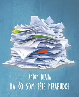 Eseje, úvahy, štúdie Na čo som ešte nezabudol - Anton Blaha