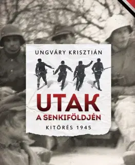Druhá svetová vojna Utak a senkiföldjén - Kitörés 1945 - Krisztián Ungváry