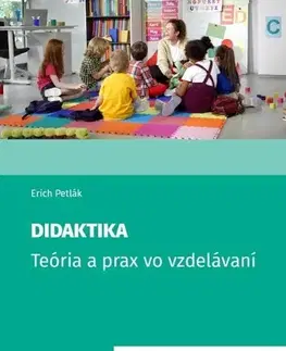 Pedagogika, vzdelávanie, vyučovanie Didaktika - Teória a prax vo vzdelávaní - Erich Petlák