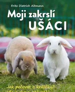 Zvieratá, chovateľstvo - ostatné Moji zakrslí ušáci - Fritz Dietrich Altman,Jitka Koubková