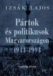 Politológia Pártok és politikusok Magyarországon 1944–1994 - Izsák Lajos