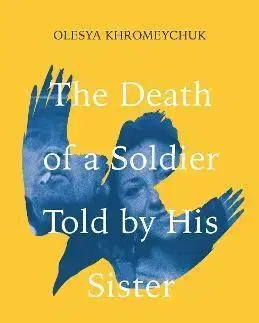 Fejtóny, rozhovory, reportáže The Death of a Soldier Told by His Sister - Olesya Khromeychuk
