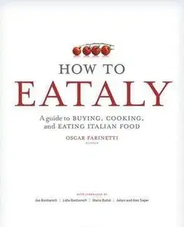 Kuchárske knihy How to Eataly: A Guide to Buying, Cooking, and Eating Italian Food - Kolektív autorov