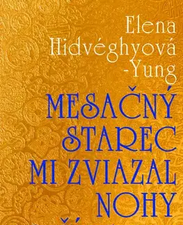 Slovenská beletria Mesačný starec mi zviazal nohy s čínskym mužom - Elena Hidvéghyová-Yung