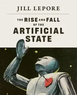 Eseje, úvahy, štúdie The Rise and Fall of the Artificial State - Jill Lepore