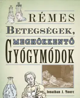 História - ostatné Rémes betegségek, meghökkentő gyógymódok - Jonathan J. Moore
