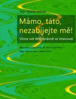 Starostlivosť o dieťa, zdravie dieťaťa Mámo, táto, nezabíjejte mě! - Martin Jelínek