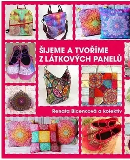 Ručné práce - ostatné Šijeme a tvoříme z látkových panelů - Renata Bicencová,Kolektív autorov