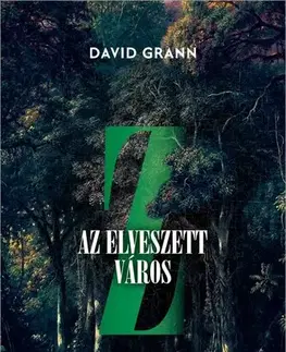 Historické romány Z, az elveszett város - David Grann,György Bihari