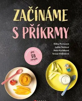 Varíme pre deti a s deťmi Začínáme s příkrmy - Judita Tkáčová,Eliška Pivrncová,Petra Kuřátková,Tereza Vrábelová