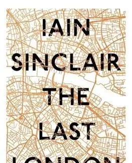 Cudzojazyčná literatúra The Last London True Fictions from an Unreal City - Iain Sinclair