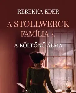 Historické romány A Stollwerck família 3. - A költőnő álma - Eder Rebekka,Eszter Péntek