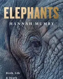 Prírodné vedy - ostatné Elephants - Birth, Death and Family in the Lives of the Giants - Hannah Mumby, Dr.