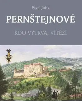 Slovenské a české dejiny Pernštejnové - Kdo vytrvá, vítězí - Pavel Juřík