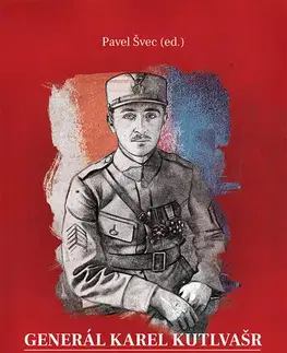 Romantická beletria Generál Karel Kutlvašr. Hlas z vězení, paměť rodiny, svědectví historie - Pavel Švec