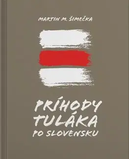 Fejtóny, rozhovory, reportáže Príhody tuláka po Slovensku - Martin M. Šimečka,Soňa Ševčíková