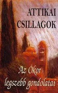 Citáty, výroky, aforizmy, príslovia, porekadlá Attikai csillagok - Az Ókor legszebb gondolatai