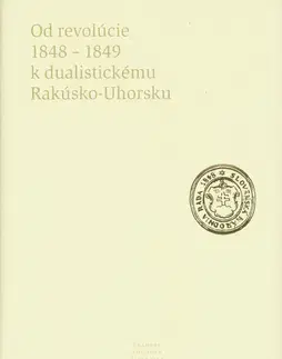 História - ostatné Od revolúcie 1848 - 1849 k dualistickému Rakúsko-Uhorsku - Kolektív autorov