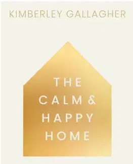 Domov, zariaďovanie The Calm and Happy Home - Kimberley Gallagher