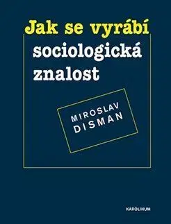 Pre vysoké školy Jak se vyrábí sociologická znalost - Miroslav Disman