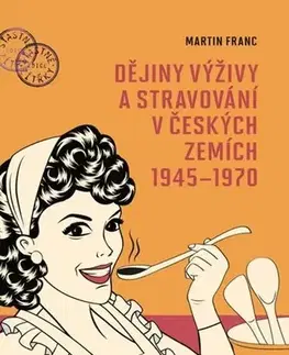 História - ostatné Dějiny výživy a stravování v českých zemích 1945-1970 - Martin Franc