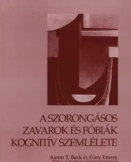 Psychológia, etika A szorongásos zavarok és fóbiák kognitív szemlélete - Aaron T. Beck,Gary Emery