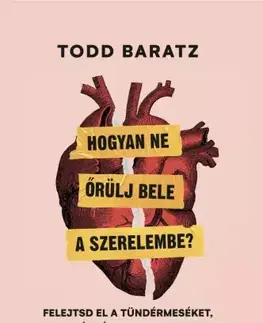 Rozvoj osobnosti Hogyan ne őrülj bele a szerelembe? - Todd Baratz