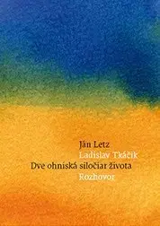 Fejtóny, rozhovory, reportáže Dve ohniská siločiar života - Ján Letz,Ladislav Tkáčik