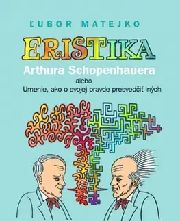 Psychológia, etika Eristika Arthura Schopenhauera alebo Umenie, ako o svojej pravde presvedčiť iných - František Jablonovský,Ľubor Matejko