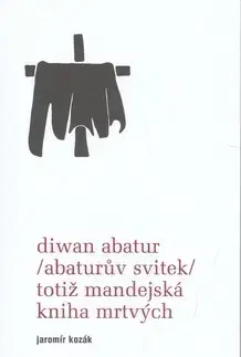 Náboženstvo - ostatné Diwan Abatur (Abaturův svitek) totiž Mandejská kniha mrtvých - Jaromír Kozák