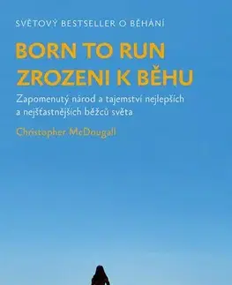 Beh, bicyklovanie, plávanie Born to Run - Zrozeni k běhu, 3. vydání - Christopher McDougall,Jiři Balek