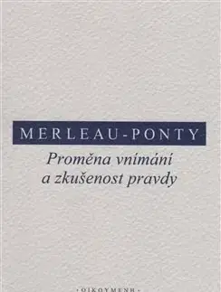 Filozofia Proměna vnímání a zkušenost pravdy - Maurice Merleau-Ponty