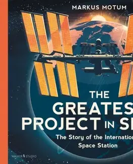 Encyklopédie pre deti a mládež - ostatné The Greatest Project in Space: The Story of the International Space Station - Markus Motum