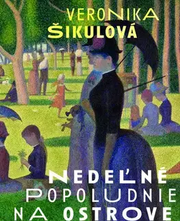 Slovenská beletria Nedeľné popoludnie na ostrove La Grande Jatte - Veronika Šikulová