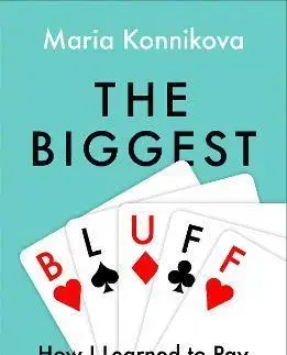 Rozvoj osobnosti The Biggest Bluff: How I Learned To Pay Attention, Master Myself, And Win - Maria Konnikova