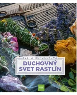 Prírodná lekáreň, bylinky Duchovný svet rastlín - Iveta Henzelyová