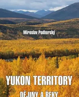 Cestopisy Yukon Territory - Dějiny a řeky - Miroslav Podhorský