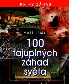 Mystika, proroctvá, záhady, zaujímavosti 100 tajuplných záhad - Matt Lamy