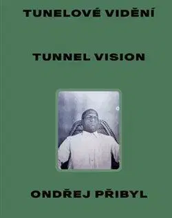 Fotografia Tunelové vidění / Tunnel Vision - Pavel Dvořák,Ondřej Přibyl,Petr Vaňous
