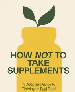 Zdravá výživa, diéty, chudnutie How Not to Take Supplements - Josie Porter
