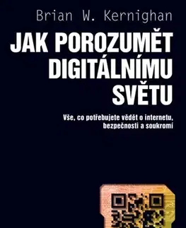 Siete, komunikácia Jak porozumět digitálnímu světu - W.Brian Kernighan
