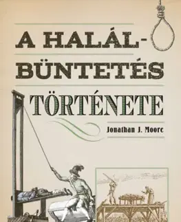 História - ostatné A halálbüntetés története - Jonathan J. Moore