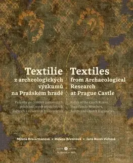 Archeológia, genealógia a heraldika Textilie z archeologických výzkumů na Pražském hradě, svazek I - Jana Bureš Víchová,Milena Bravermanová,Helena Březinová