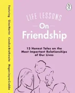 Psychológia, etika Life Lessons On Friendship : 13 Honest Tales of the Most Important Relationships of Our Lives - Kolektív autorov