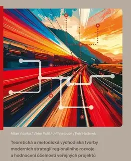 Manažment Teoretická a metodická východiska tvorby moderních strategií regionálního rozvoje a hodnocení účelnosti veřejných projektů - Kolektív autorov