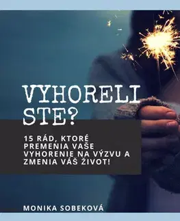 Motivačná literatúra - ostatné Vyhoreli ste? 15 rád, ktoré premenia vaše vyhorenie na výzvu a zmenia váš život! - Monika Sobeková Majková