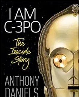 Film - encyklopédie, ročenky I Am C-3PO - The Inside Story - Anthony Daniels