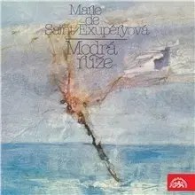 Biografie - ostatné SUPRAPHON a.s. Modrá růže (vzpomínky Marie de Saint-Exupéryové a dopisy syna)