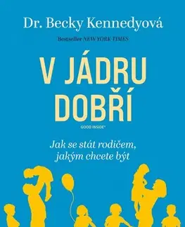 Rodičovstvo, rodina V jádru dobří - Becky Kennedy,Lucie Johnová