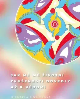 Rozvoj osobnosti Jak mě mé životní zkušenosti dovedly až k vědomí - Michaela Moslerová